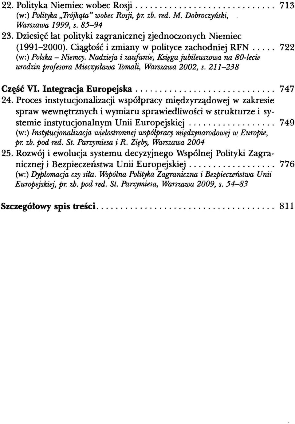 Nadzieja i zaufanie, Księga jubileuszowa na 80-lecie urodzin profesora Mieczysława Tomali, Warszawa 2002, s. 211-238 Część VI. Integracja Europejska 747 24.