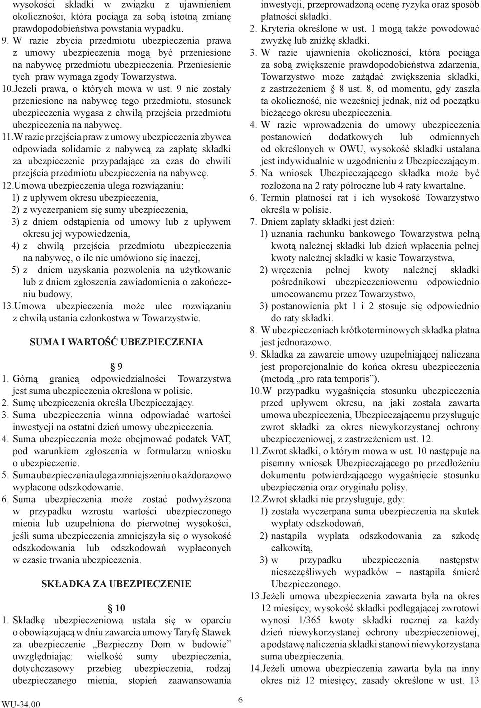 Jeżeli prawa, o których mowa w ust. 9 nie zostały przeniesione na nabywcę tego przedmiotu, stosunek ubezpieczenia wygasa z chwilą przejścia przedmiotu ubezpieczenia na nabywcę. 11.