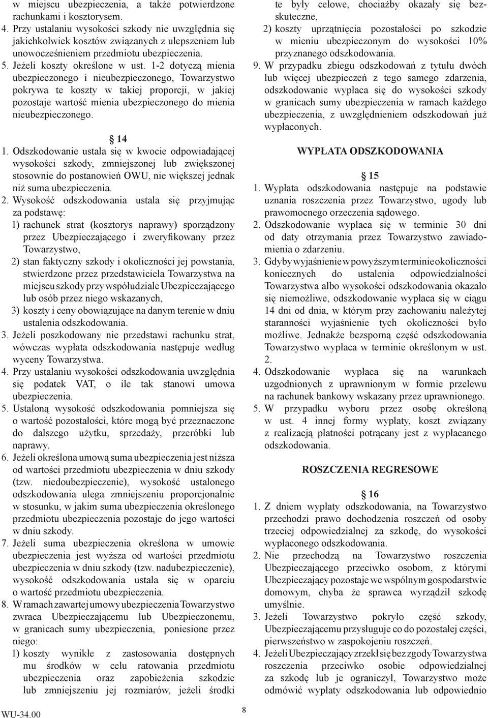 1-2 dotyczą mienia ubezpieczonego i nieubezpieczonego, Towarzystwo pokrywa te koszty w takiej proporcji, w jakiej pozostaje wartość mienia ubezpieczonego do mienia nieubezpieczonego. 14 1.