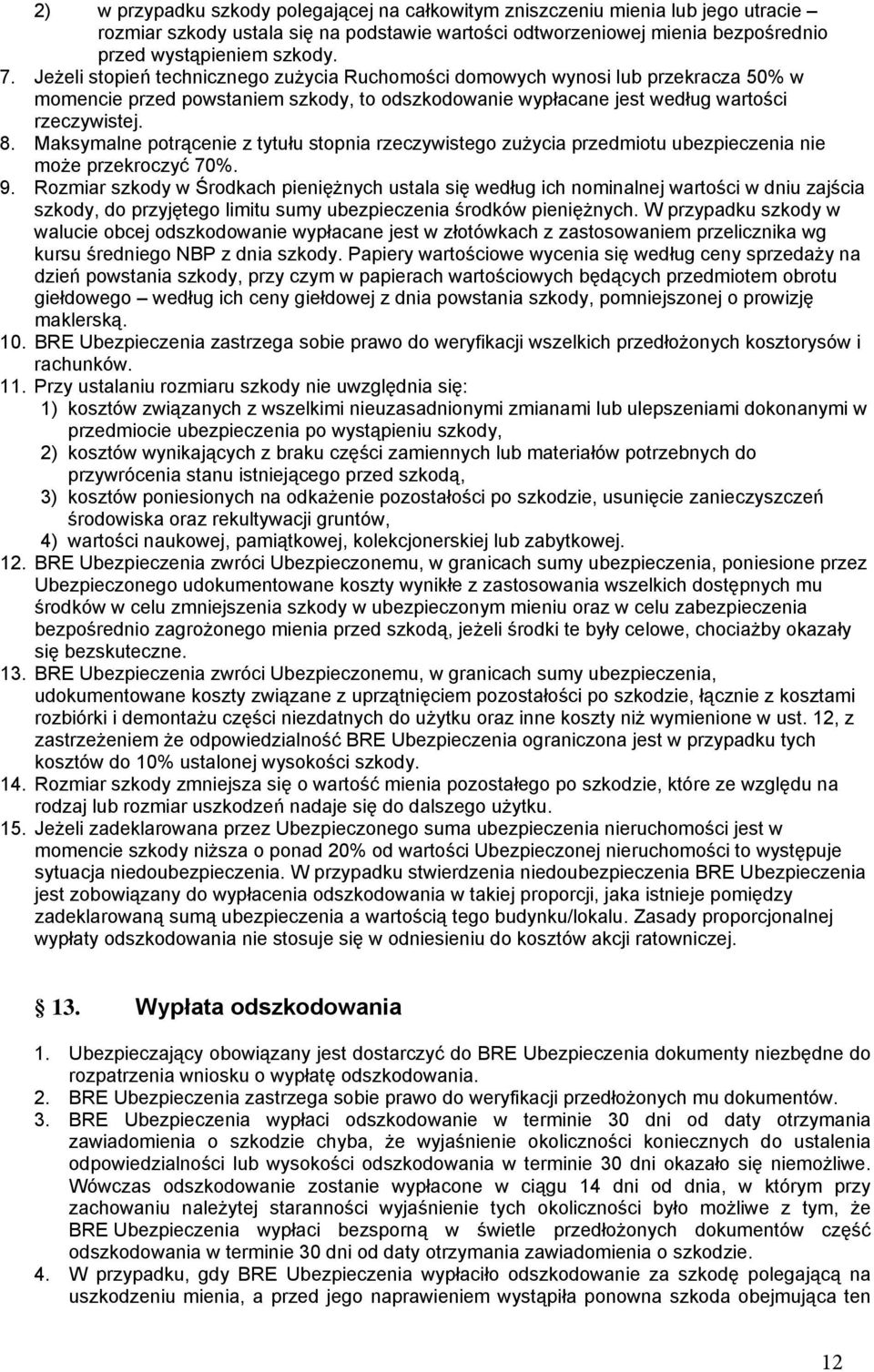 Maksymalne potrącenie z tytułu stopnia rzeczywistego zużycia przedmiotu ubezpieczenia nie może przekroczyć 70%. 9.