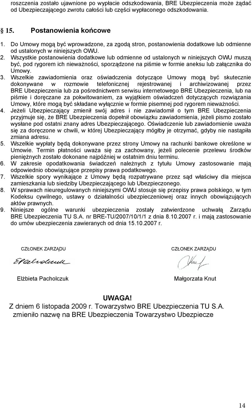 Wszystkie postanowienia dodatkowe lub odmienne od ustalonych w niniejszych OWU muszą być, pod rygorem ich nieważności, sporządzone na piśmie w formie aneksu lub załącznika do Umowy. 3.