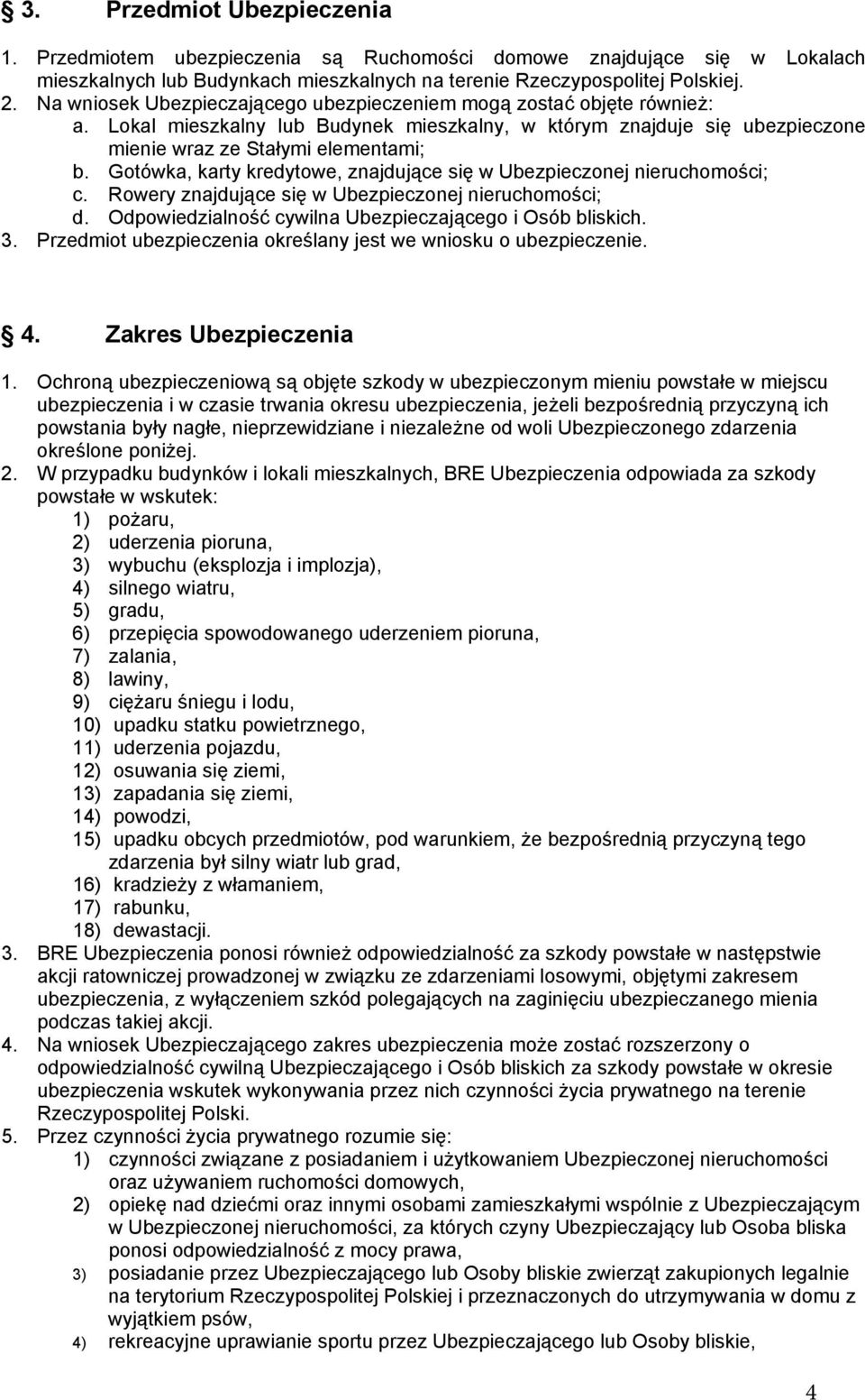 Gotówka, karty kredytowe, znajdujące się w Ubezpieczonej nieruchomości; c. Rowery znajdujące się w Ubezpieczonej nieruchomości; d. Odpowiedzialność cywilna Ubezpieczającego i Osób bliskich. 3.