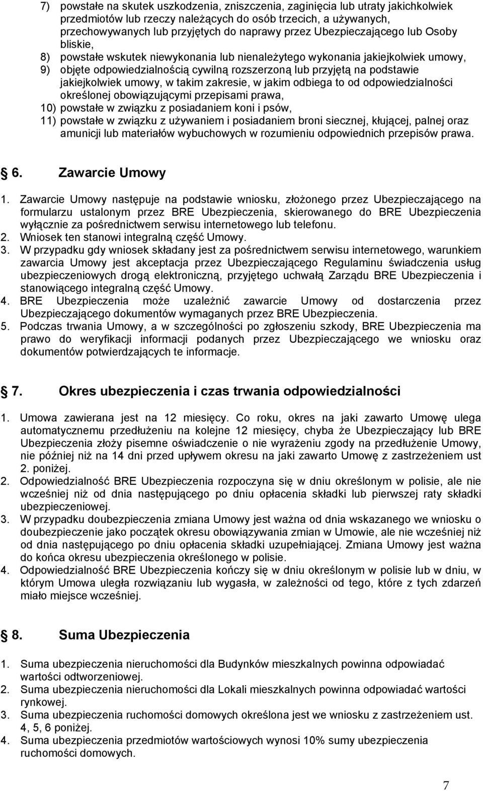 jakiejkolwiek umowy, w takim zakresie, w jakim odbiega to od odpowiedzialności określonej obowiązującymi przepisami prawa, 10) powstałe w związku z posiadaniem koni i psów, 11) powstałe w związku z