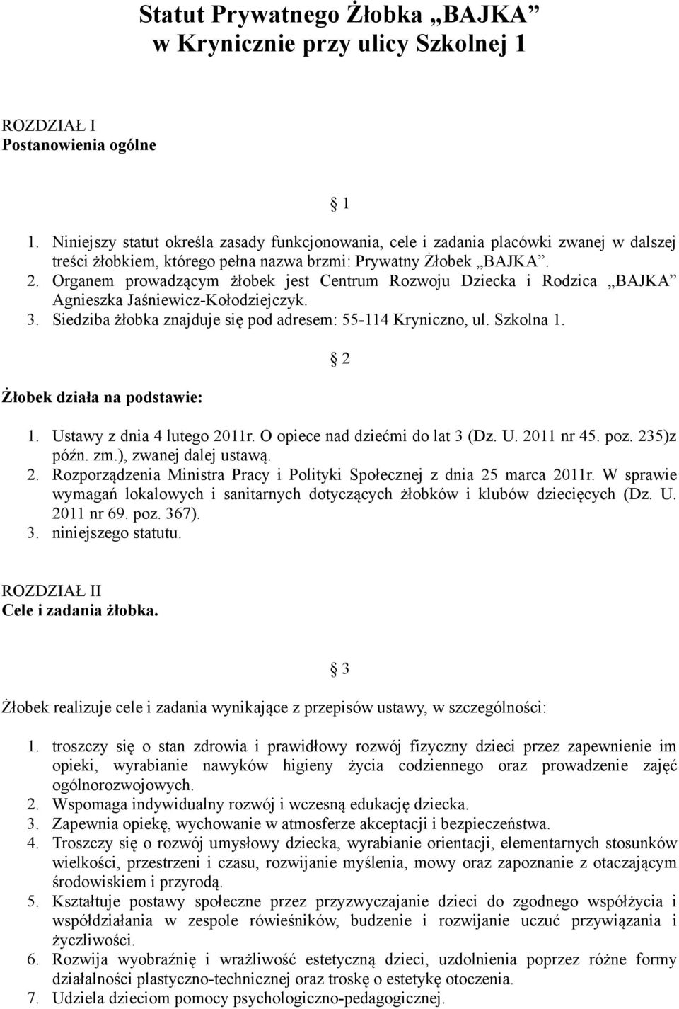 Organem prowadzącym żłobek jest Centrum Rozwoju Dziecka i Rodzica BAJKA Agnieszka Jaśniewicz-Kołodziejczyk. 3. Siedziba żłobka znajduje się pod adresem: 55-114 Kryniczno, ul. Szkolna 1.