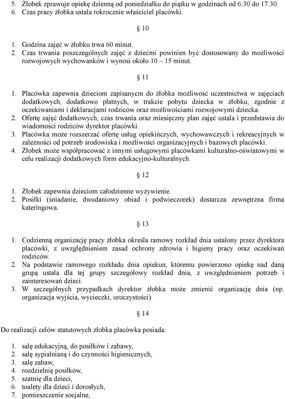 Placówka zapewnia dzieciom zapisanycm do żłobka możliwość uczestnictwa w zajęciach dodatkowych, dodatkowo płatnych, w trakcie pobytu dziecka w żłobku, zgodnie z oczekiwaniami i deklaracjami rodziców