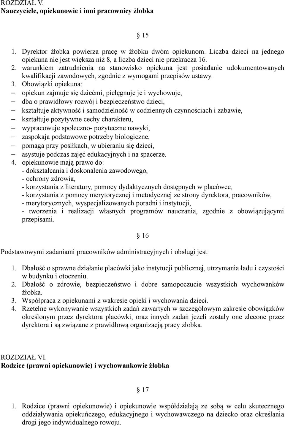 warunkiem zatrudnienia na stanowisko opiekuna jest posiadanie udokumentowanych kwalifikacji zawodowych, zgodnie z wymogami przepisów ustawy. 3.