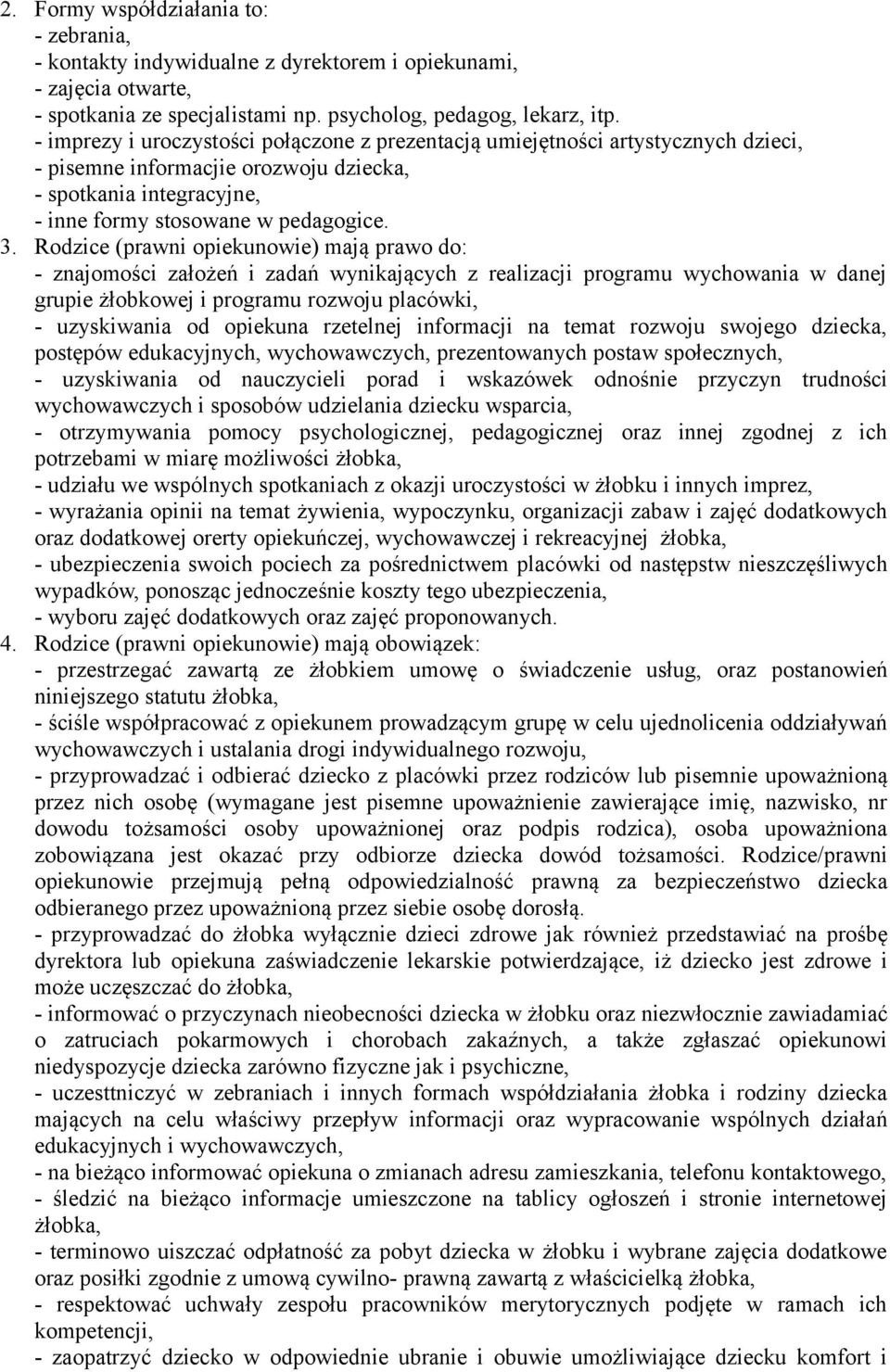 Rodzice (prawni opiekunowie) mają prawo do: - znajomości założeń i zadań wynikających z realizacji programu wychowania w danej grupie żłobkowej i programu rozwoju placówki, - uzyskiwania od opiekuna