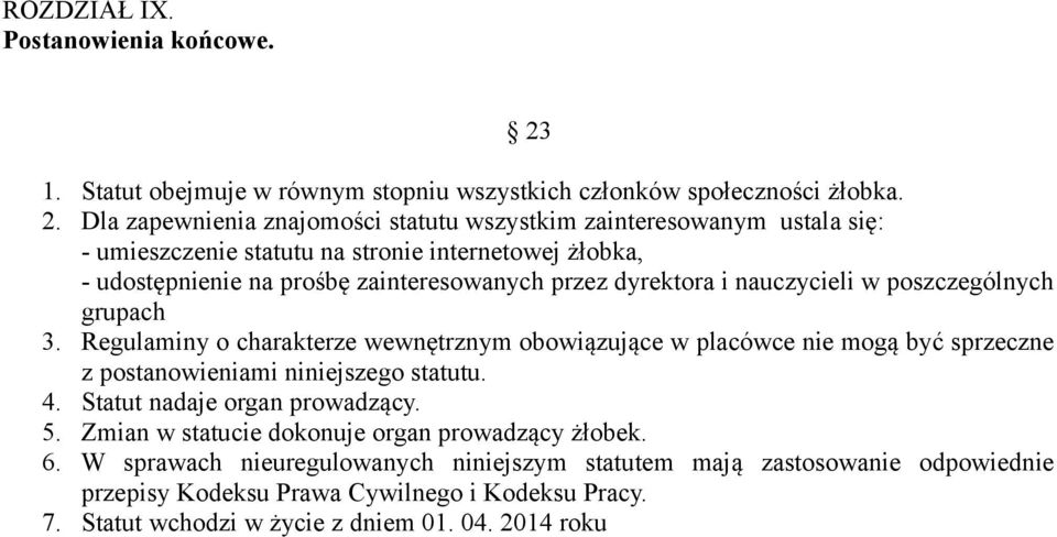 Dla zapewnienia znajomości statutu wszystkim zainteresowanym ustala się: - umieszczenie statutu na stronie internetowej żłobka, - udostępnienie na prośbę zainteresowanych przez