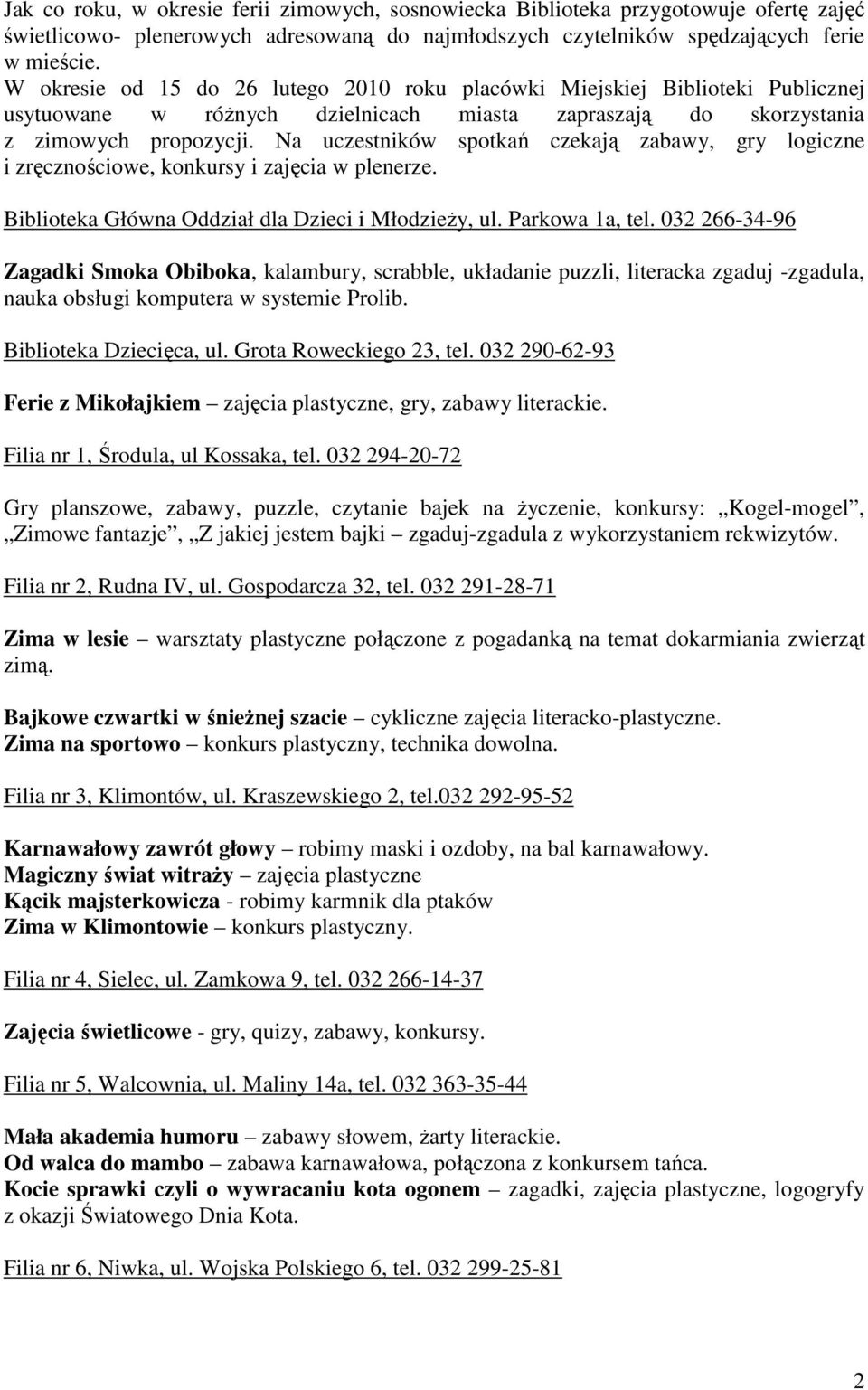 Na uczestników spotkań czekają zabawy, gry logiczne i zręcznościowe, konkursy i zajęcia w plenerze. Biblioteka Główna Oddział dla Dzieci i MłodzieŜy, ul. Parkowa 1a, tel.