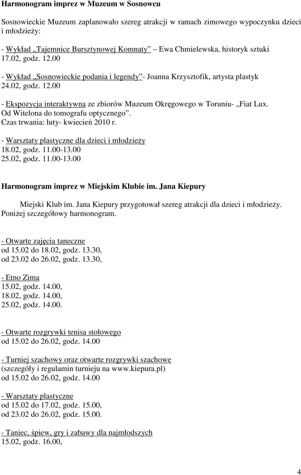 Od Witelona do tomografu optycznego. Czas trwania: luty- kwiecień 2010 r. - Warsztaty plastyczne dla dzieci i młodzieŝy 18.02, godz. 11.00-13.00 25.02, godz. 11.00-13.00 Harmonogram imprez w Miejskim Klubie im.