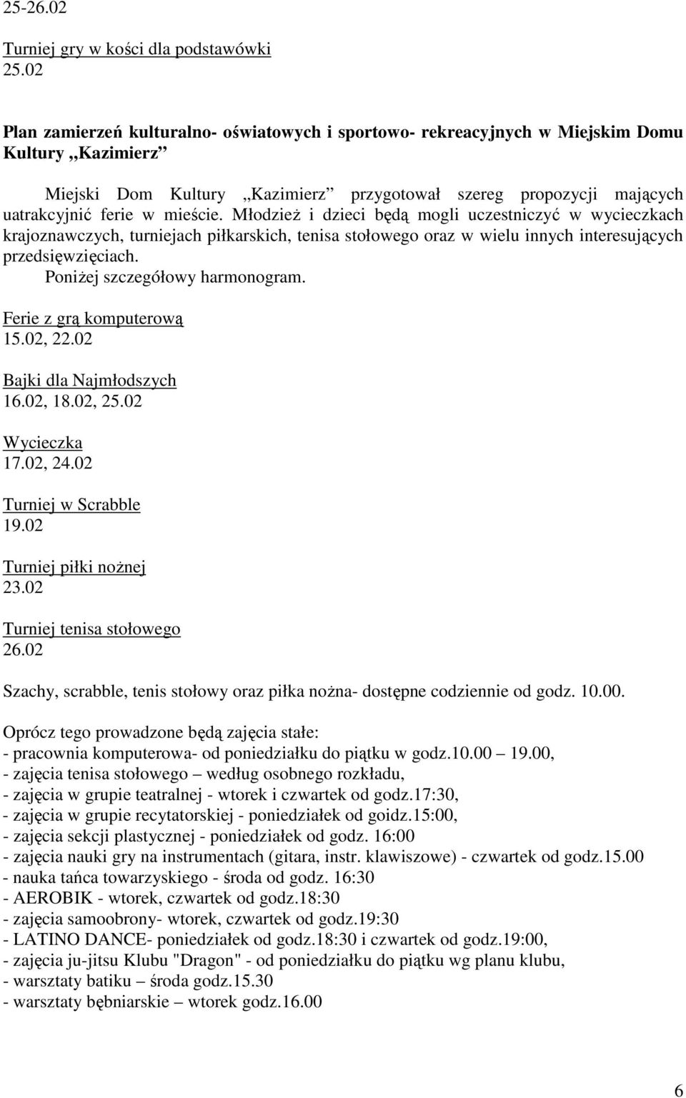 MłodzieŜ i dzieci będą mogli uczestniczyć w wycieczkach krajoznawczych, turniejach piłkarskich, tenisa stołowego oraz w wielu innych interesujących przedsięwzięciach. PoniŜej szczegółowy harmonogram.