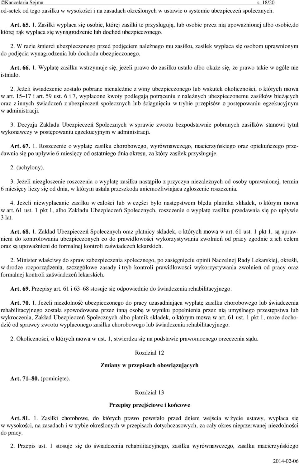 Wypłatę zasiłku wstrzymuje się, jeżeli prawo do zasiłku ustało albo okaże się, że prawo takie w ogóle nie istniało. 2.