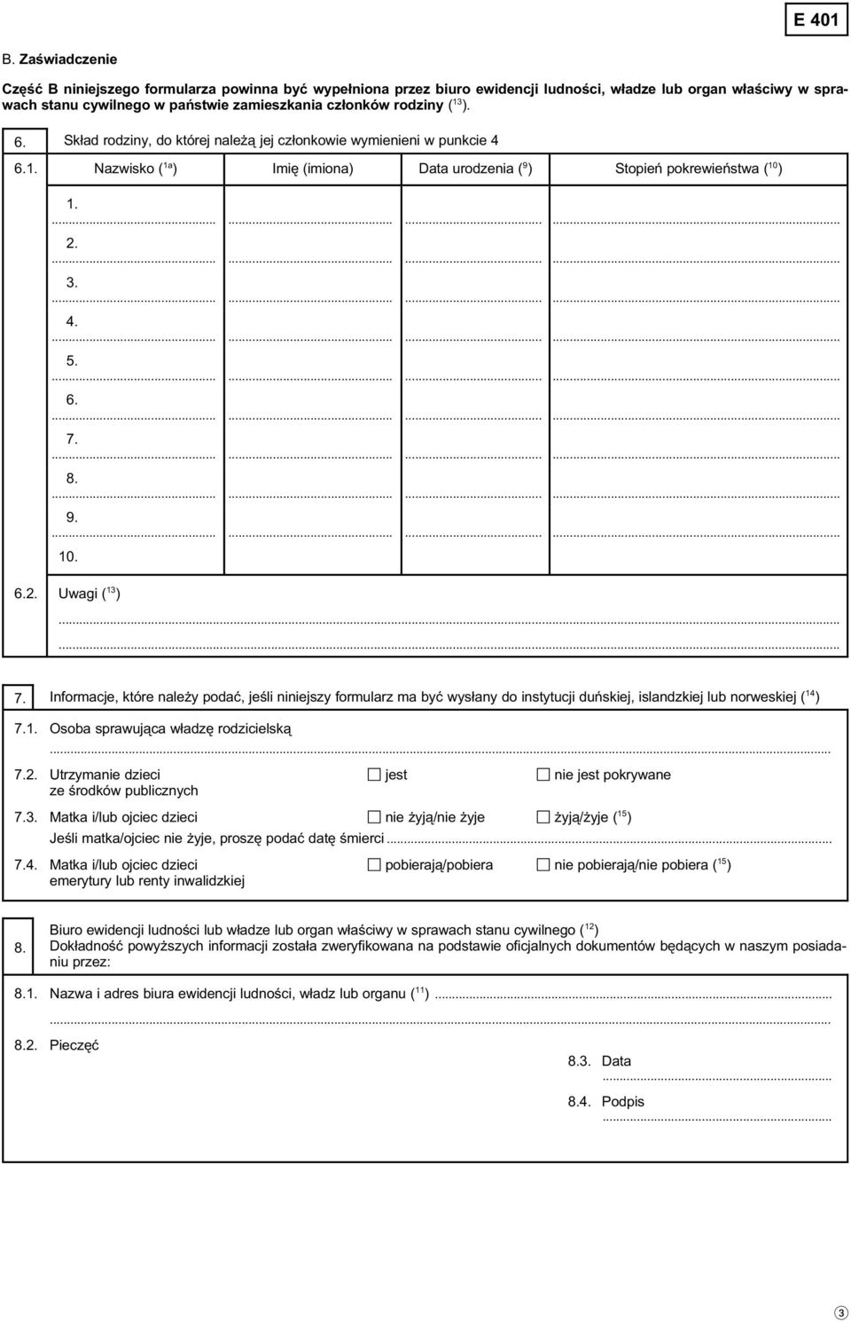 ............ 6............. 7............. 8............. 9............. 10. 6.2. Uwagi ( 13 )...... 7. Informacje, które należy podać, jeśli niniejszy formularz ma być wysłany do instytucji duńskiej, islandzkiej lub norweskiej ( 14 ) 7.