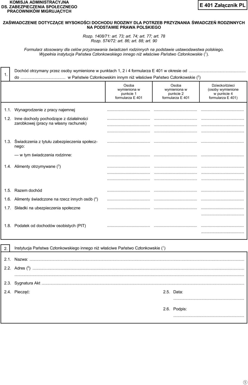 1408/71: art. 73; art. 74; art. 77; art. 78 Rozp. 574/72: art. 86; art. 88; art. 90 Formularz stosowany dla celów przyznawania świadczeń rodzinnych na podstawie ustawodawstwa polskiego.