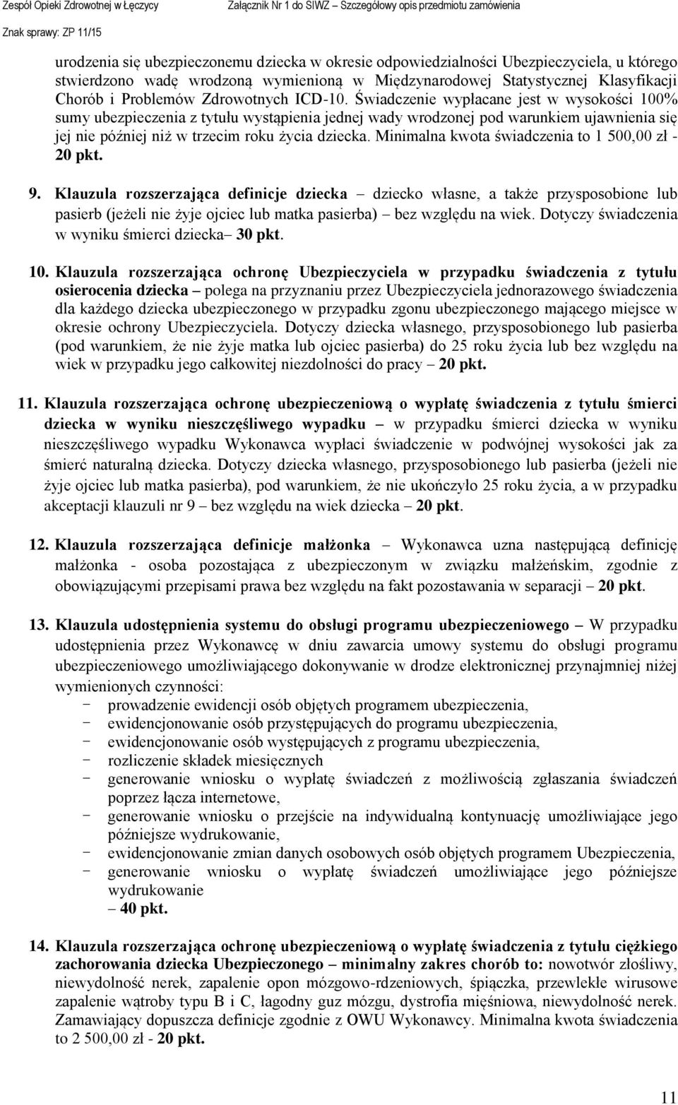 Świadczenie wypłacane jest w wysokości 100% sumy ubezpieczenia z tytułu wystąpienia jednej wady wrodzonej pod warunkiem ujawnienia się jej nie później niż w trzecim roku życia dziecka.