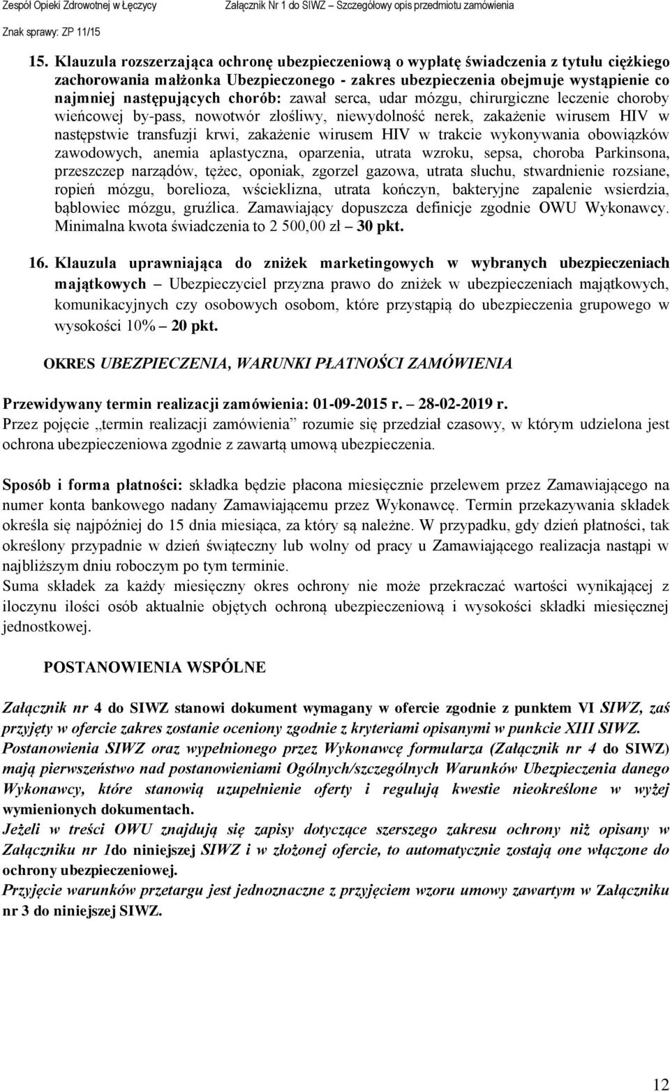 trakcie wykonywania obowiązków zawodowych, anemia aplastyczna, oparzenia, utrata wzroku, sepsa, choroba Parkinsona, przeszczep narządów, tężec, oponiak, zgorzel gazowa, utrata słuchu, stwardnienie