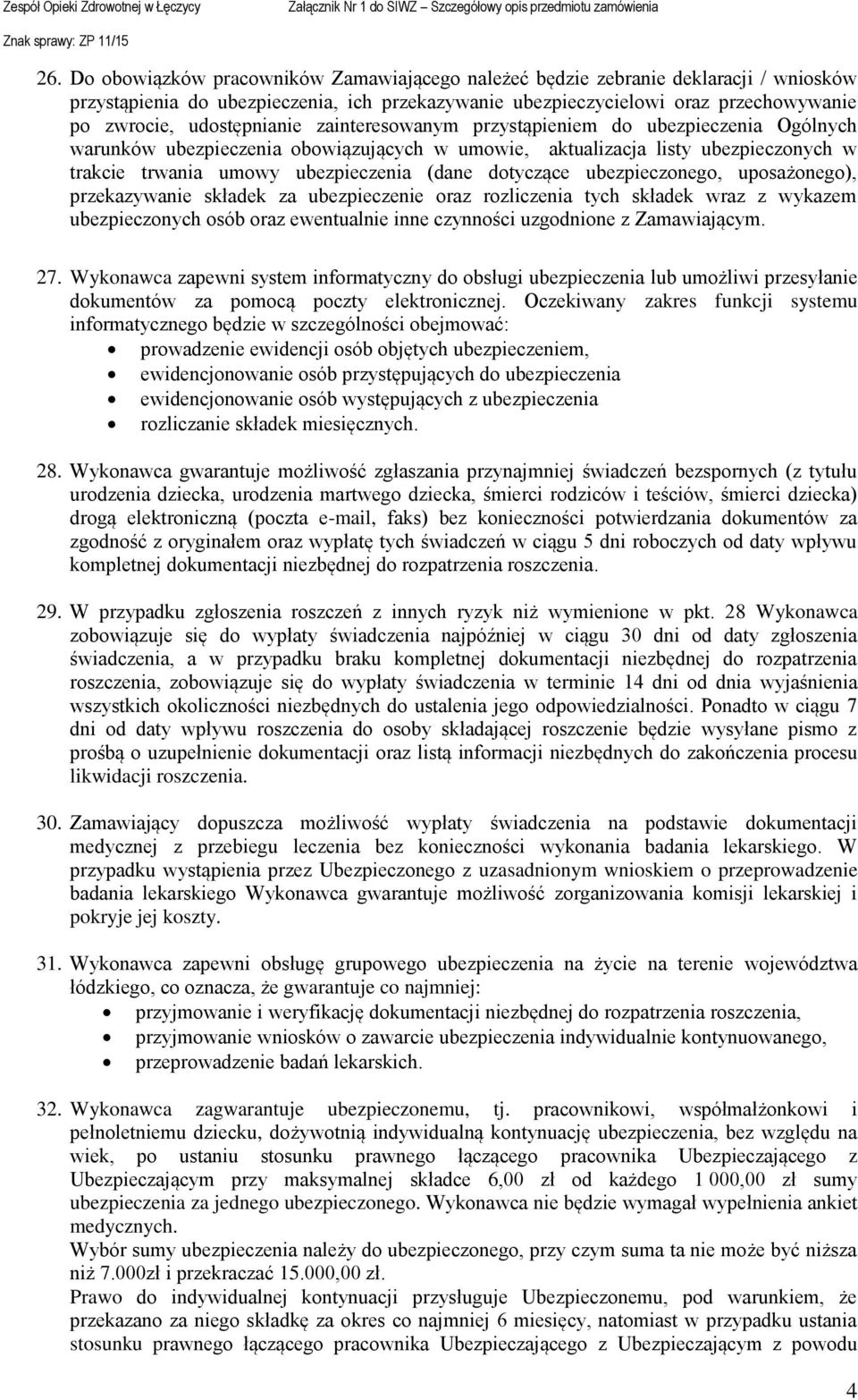 dotyczące ubezpieczonego, uposażonego), przekazywanie składek za ubezpieczenie oraz rozliczenia tych składek wraz z wykazem ubezpieczonych osób oraz ewentualnie inne czynności uzgodnione z