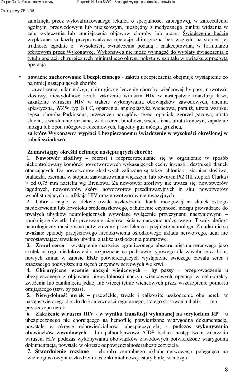 Świadczenie będzie wypłacane za każdą przeprowadzoną operację chirurgiczną bez względu na stopień jej trudności zgodnie z wysokością świadczenia podaną i zaakceptowaną w formularzu ofertowym przez