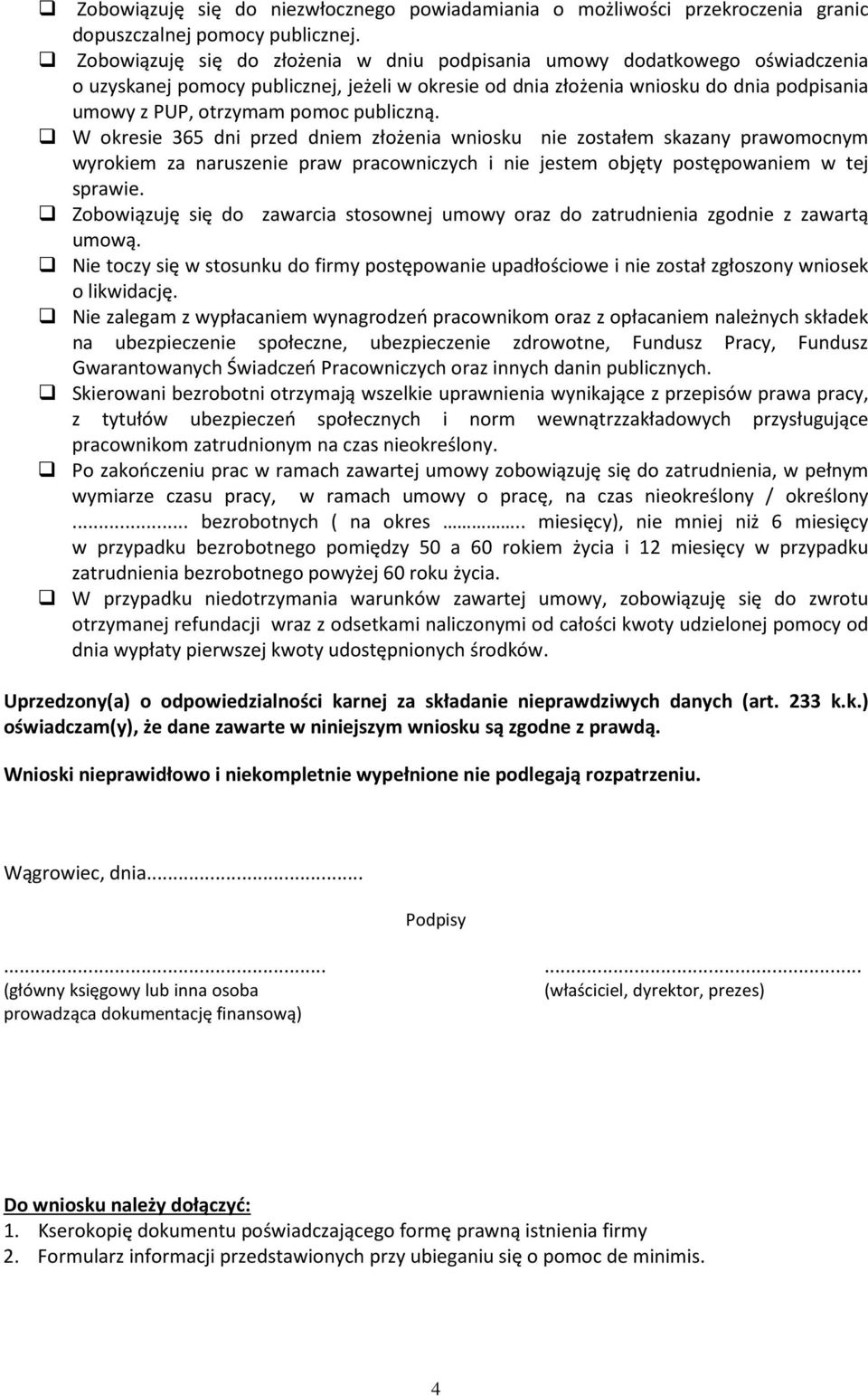 publiczną. W okresie 6 dni przed dniem złożenia wniosku nie zostałem skazany prawomocnym wyrokiem za naruszenie praw pracowniczych i nie jestem objęty postępowaniem w tej sprawie.