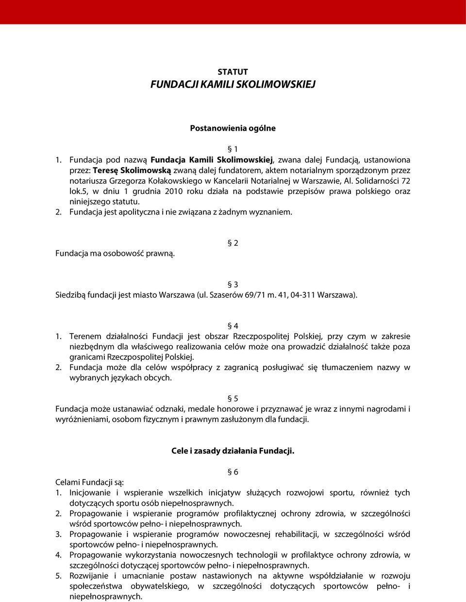 Kołakowskiego w Kancelarii Notarialnej w Warszawie, Al. Solidarności 72 lok.5, w dniu 1 grudnia 2010 roku działa na podstawie przepisów prawa polskiego oraz niniejszego statutu. 2. Fundacja jest apolityczna i nie związana z żadnym wyznaniem.