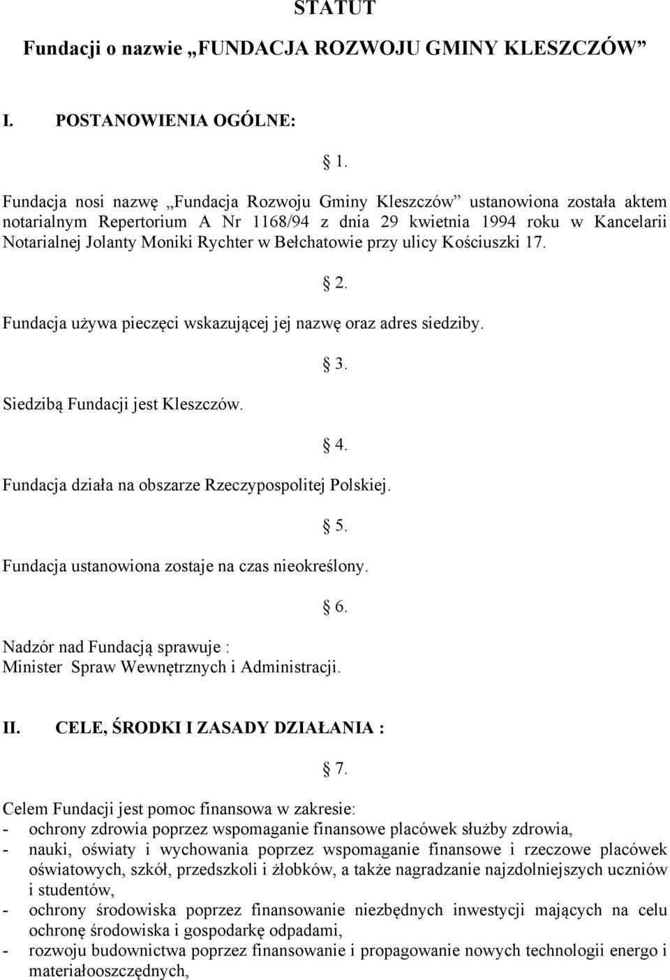 Bełchatowie przy ulicy Kościuszki 17. 2. Fundacja używa pieczęci wskazującej jej nazwę oraz adres siedziby. Siedzibą Fundacji jest Kleszczów. 3. 4.