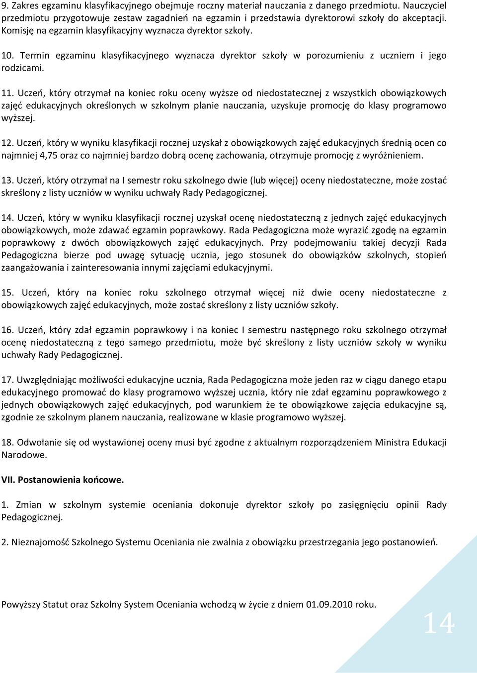 Termin egzaminu klasyfikacyjnego wyznacza dyrektor szkoły w porozumieniu z uczniem i jego rodzicami. 11.