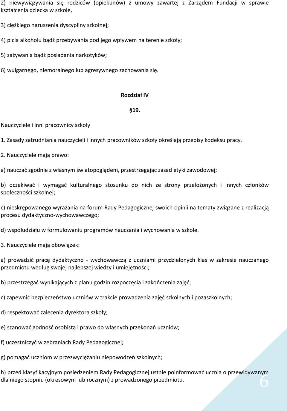 Zasady zatrudniania nauczycieli i innych pracowników szkoły określają przepisy kodeksu pracy. 2. Nauczyciele mają prawo: 19.