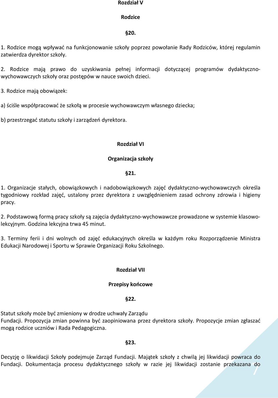 Organizacje stałych, obowiązkowych i nadobowiązkowych zajęć dydaktyczno-wychowawczych określa tygodniowy rozkład zajęć, ustalony przez dyrektora z uwzględnieniem zasad ochrony zdrowia i higieny pracy.