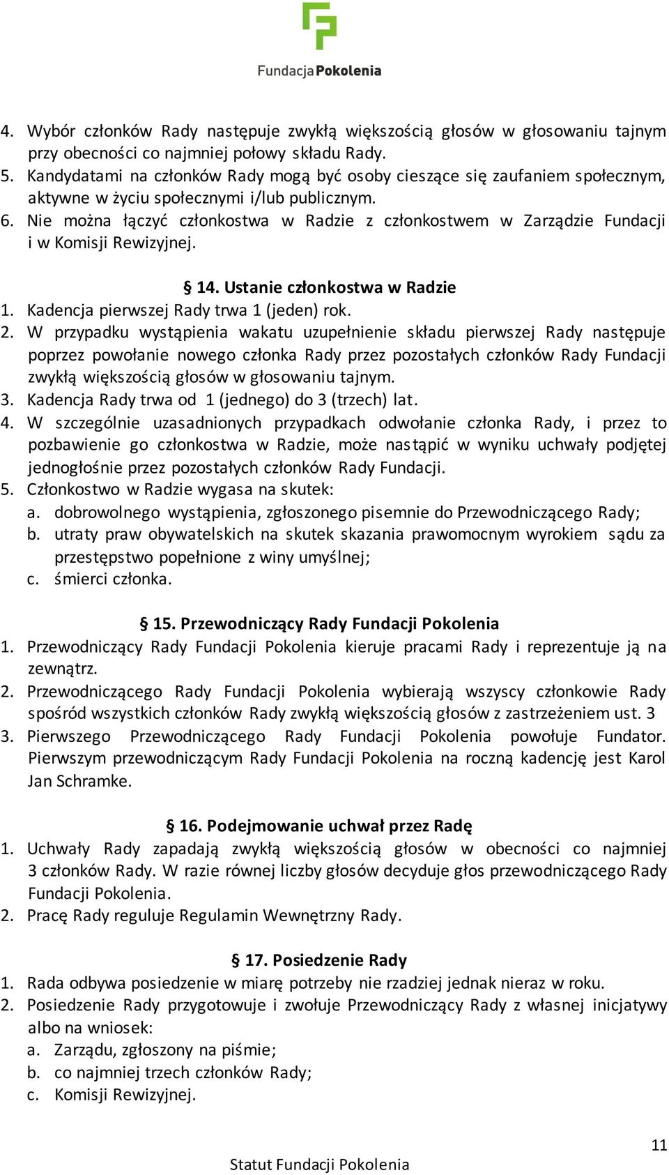 Nie można łączyć członkostwa w Radzie z członkostwem w Zarządzie Fundacji i w Komisji Rewizyjnej. 14. Ustanie członkostwa w Radzie 1. Kadencja pierwszej Rady trwa 1 (jeden) rok. 2.