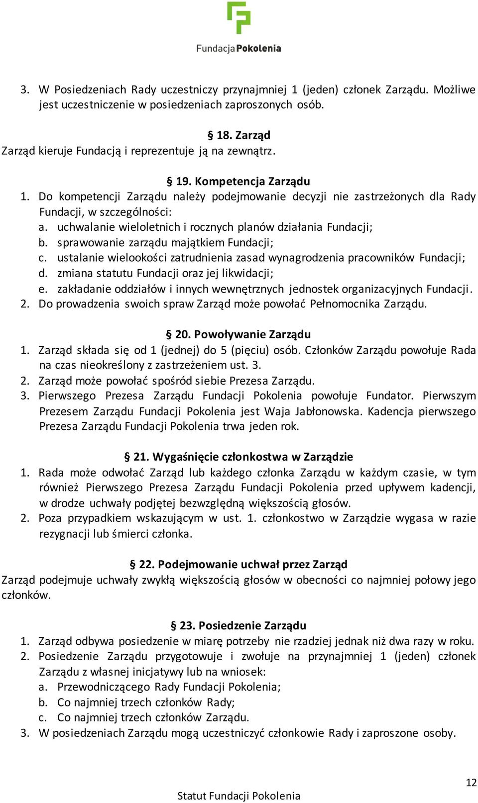 uchwalanie wieloletnich i rocznych planów działania Fundacji; b. sprawowanie zarządu majątkiem Fundacji; c. ustalanie wielookości zatrudnienia zasad wynagrodzenia pracowników Fundacji; d.