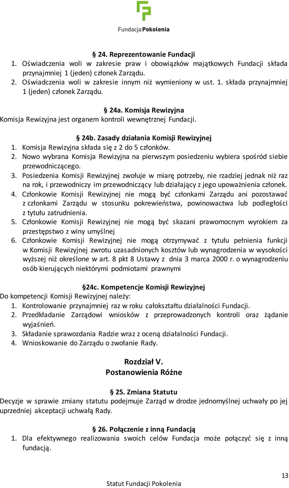 Zasady działania Komisji Rewizyjnej 1. Komisja Rewizyjna składa się z 2 do 5 członków. 2. Nowo wybrana Komisja Rewizyjna na pierwszym posiedzeniu wybiera spośród siebie przewodniczącego. 3.