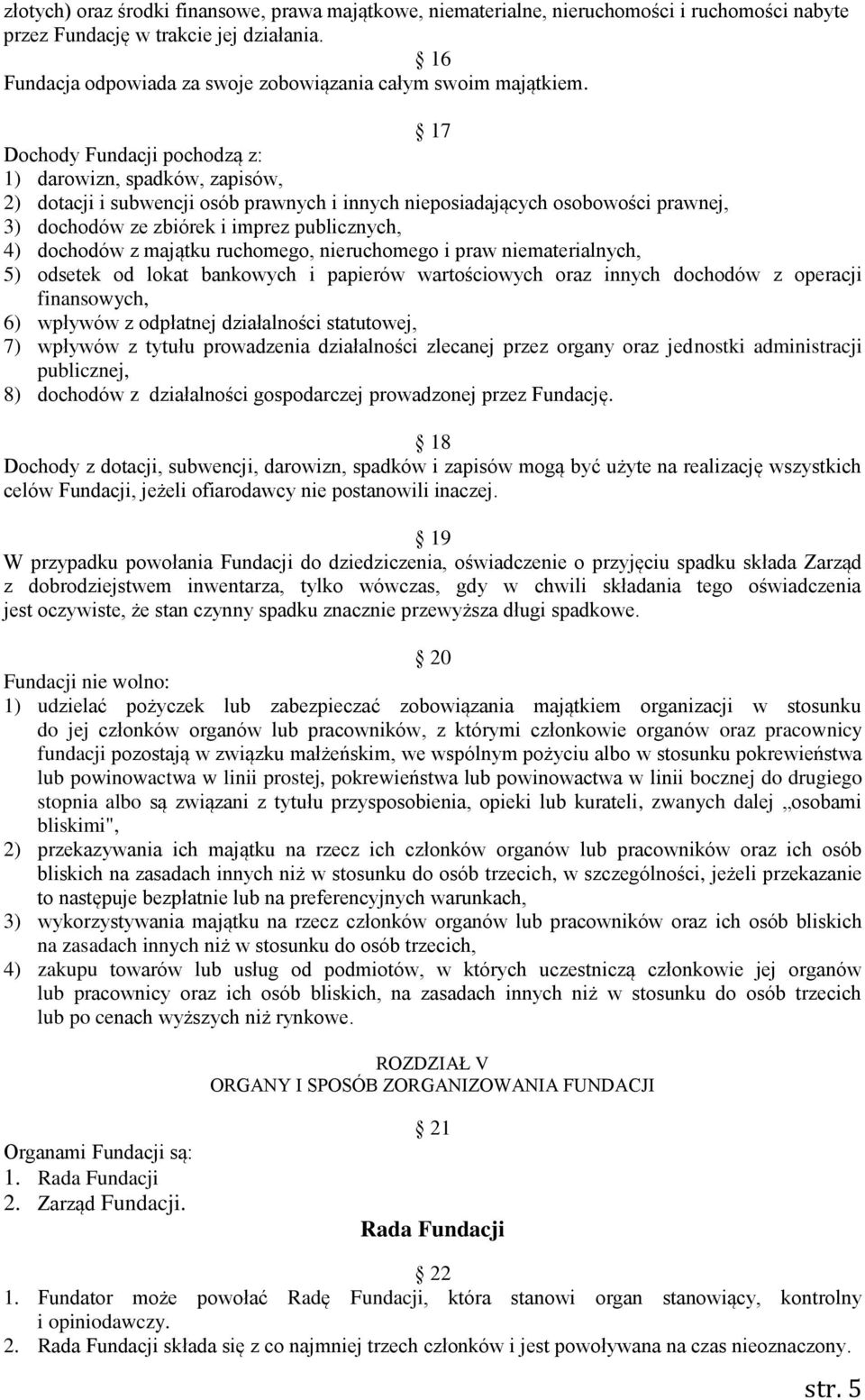 17 Dochody Fundacji pochodzą z: 1) darowizn, spadków, zapisów, 2) dotacji i subwencji osób prawnych i innych nieposiadających osobowości prawnej, 3) dochodów ze zbiórek i imprez publicznych, 4)