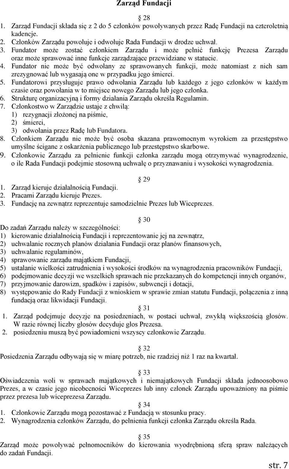 Fundator nie może być odwołany ze sprawowanych funkcji, może natomiast z nich sam zrezygnować lub wygasają one w przypadku jego śmierci. 5.