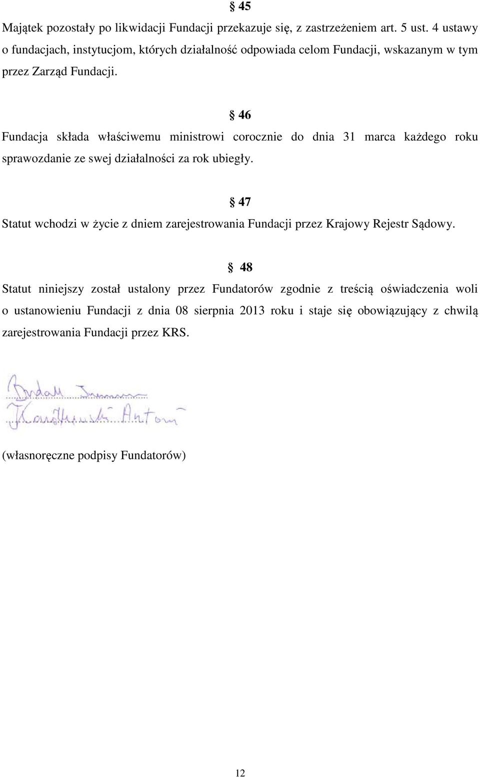 46 Fundacja składa właściwemu ministrowi corocznie do dnia 31 marca każdego roku sprawozdanie ze swej działalności za rok ubiegły.