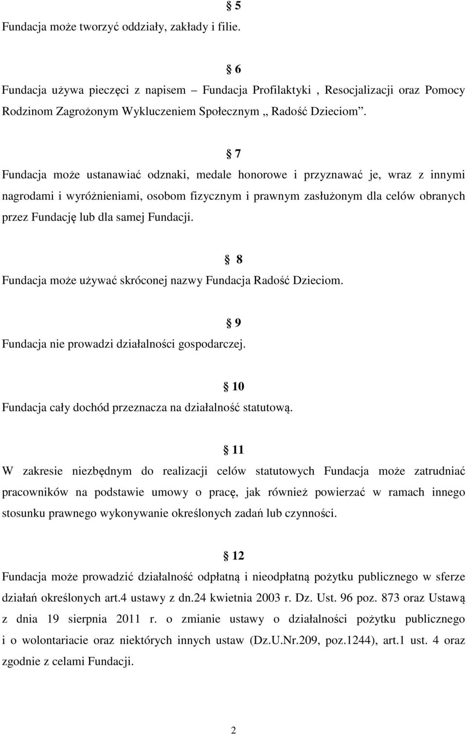 Fundacji. 8 Fundacja może używać skróconej nazwy Fundacja Radość Dzieciom. 9 Fundacja nie prowadzi działalności gospodarczej. 10 Fundacja cały dochód przeznacza na działalność statutową.