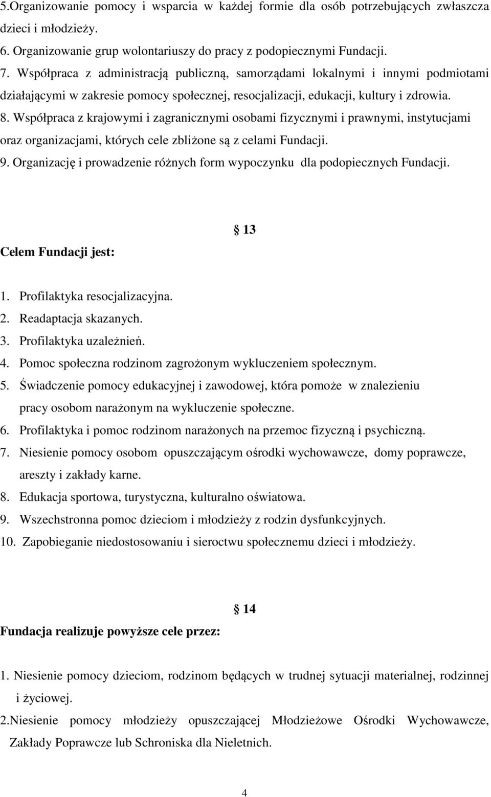 Współpraca z krajowymi i zagranicznymi osobami fizycznymi i prawnymi, instytucjami oraz organizacjami, których cele zbliżone są z celami Fundacji. 9.