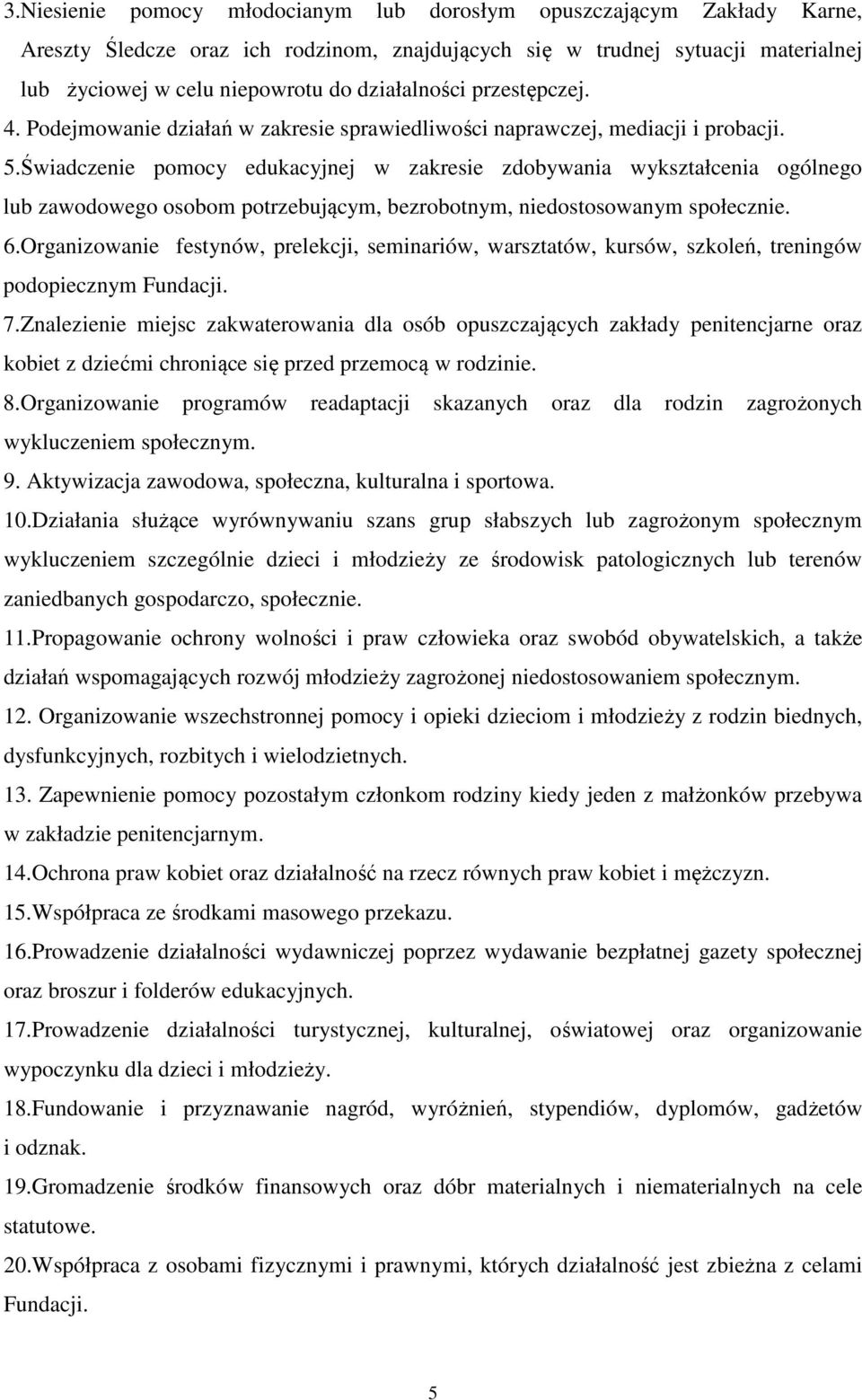 Świadczenie pomocy edukacyjnej w zakresie zdobywania wykształcenia ogólnego lub zawodowego osobom potrzebującym, bezrobotnym, niedostosowanym społecznie. 6.