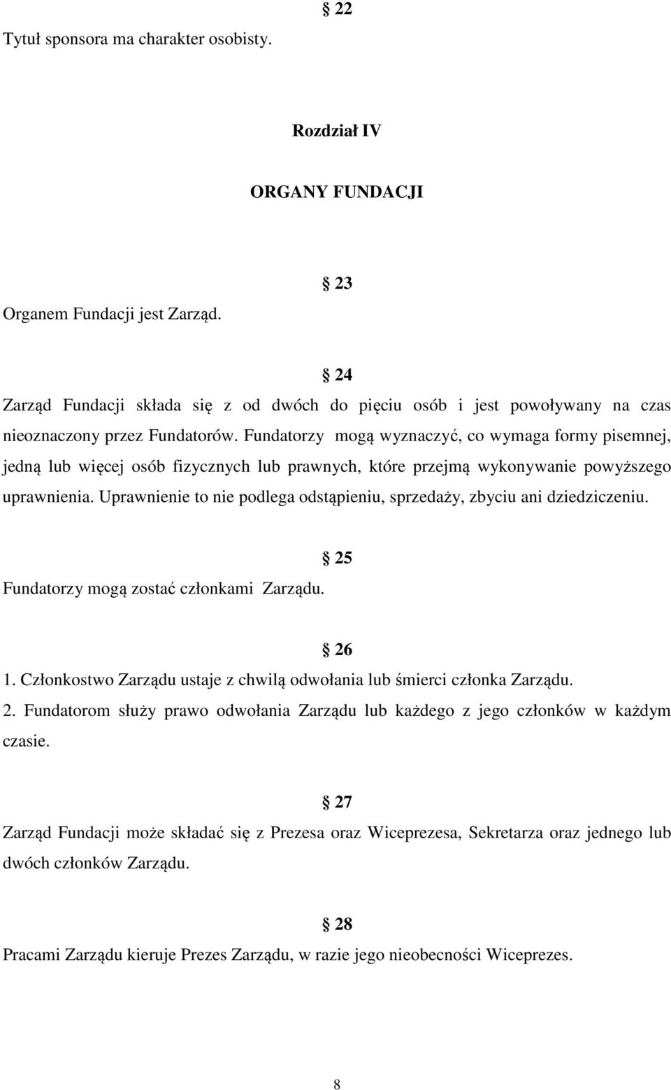 Fundatorzy mogą wyznaczyć, co wymaga formy pisemnej, jedną lub więcej osób fizycznych lub prawnych, które przejmą wykonywanie powyższego uprawnienia.