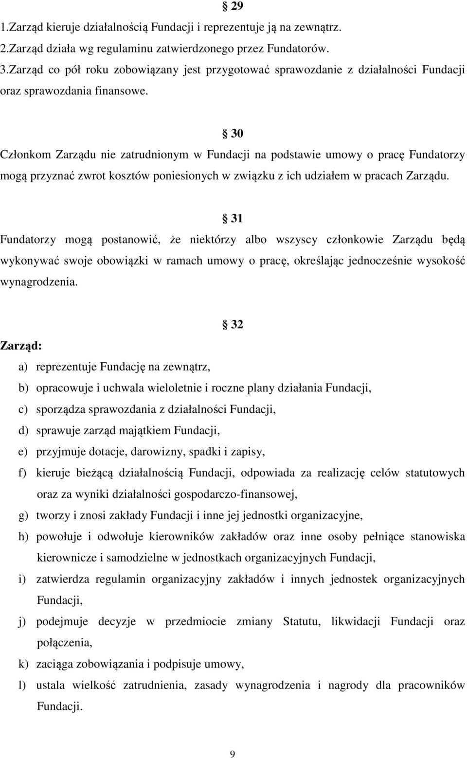 30 Członkom Zarządu nie zatrudnionym w Fundacji na podstawie umowy o pracę Fundatorzy mogą przyznać zwrot kosztów poniesionych w związku z ich udziałem w pracach Zarządu.