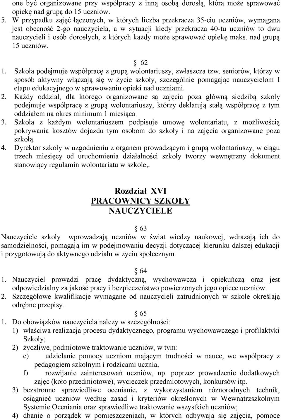 których każdy może sprawować opiekę maks. nad grupą 15 uczniów. 62 1. Szkoła podejmuje współpracę z grupą wolontariuszy, zwłaszcza tzw.