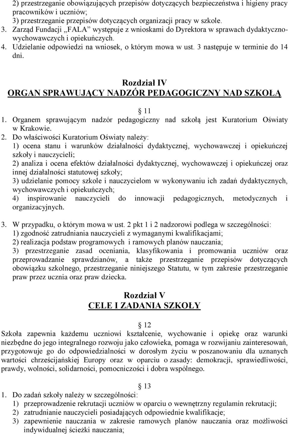 Udzielanie odpowiedzi na wniosek, o którym mowa w ust. 3 następuje w terminie do 14 dni. Rozdział IV ORGAN SPRAWUJĄCY NADZÓR PEDAGOGICZNY NAD SZKOŁĄ 11 1.