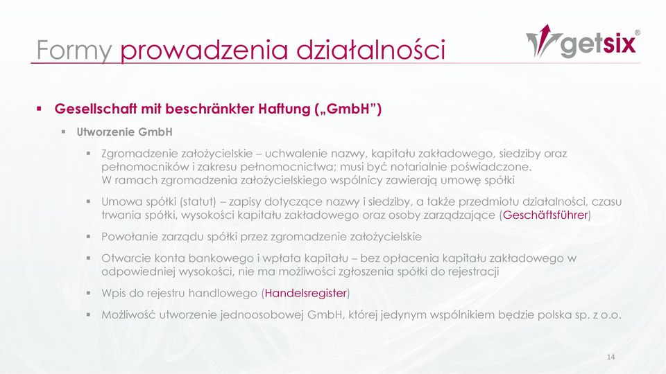 W ramach zgromadzenia założycielskiego wspólnicy zawierają umowę spółki Umowa spółki (statut) zapisy dotyczące nazwy i siedziby, a także przedmiotu działalności, czasu trwania spółki, wysokości