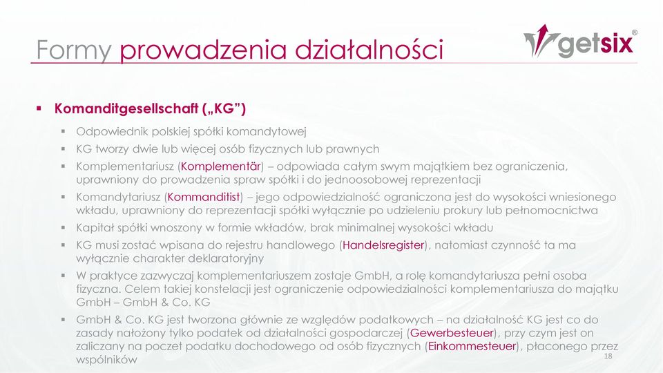 wniesionego wkładu, uprawniony do reprezentacji spółki wyłącznie po udzieleniu prokury lub pełnomocnictwa Kapitał spółki wnoszony w formie wkładów, brak minimalnej wysokości wkładu KG musi zostać