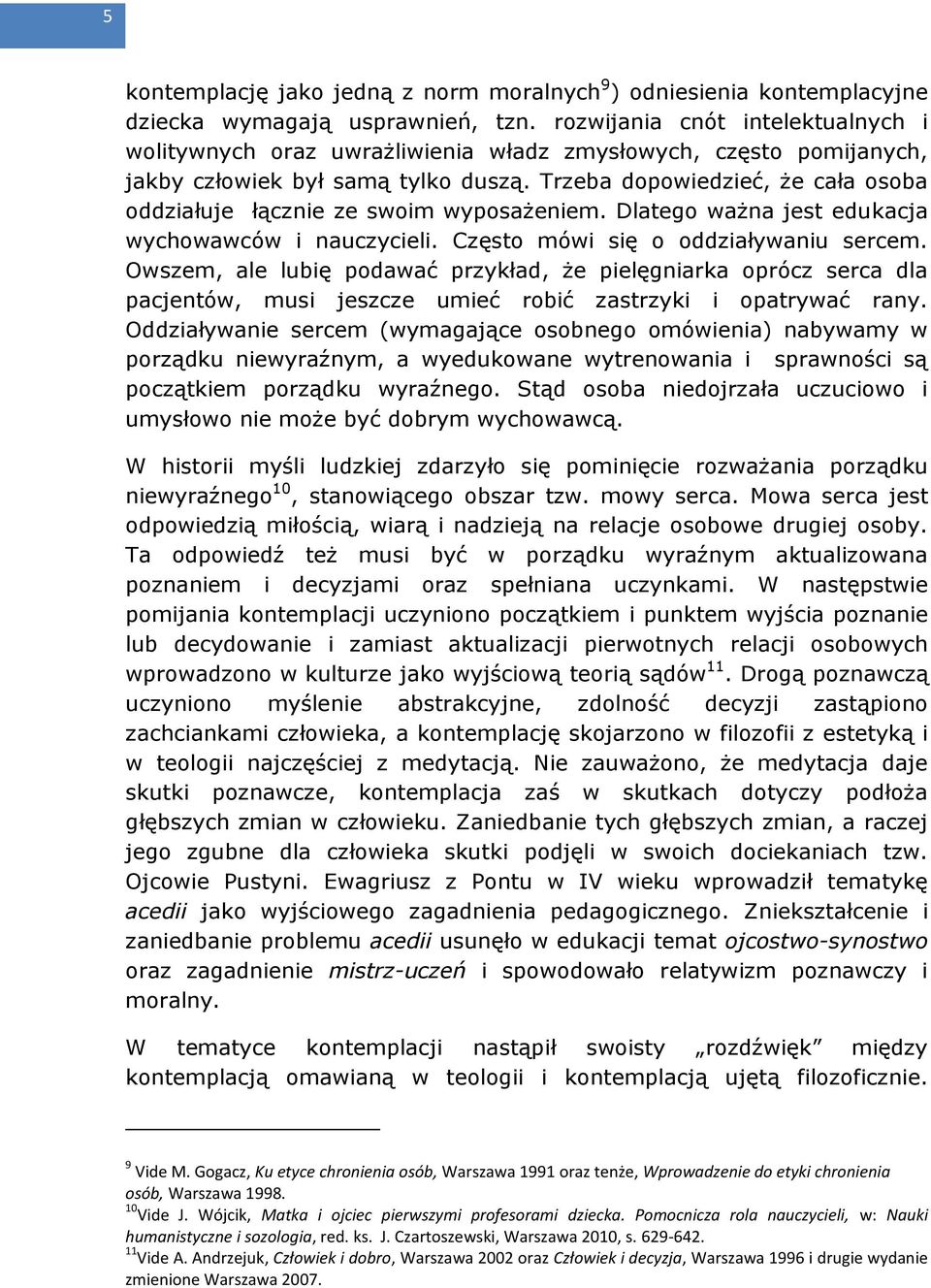 Trzeba dopowiedzieć, że cała osoba oddziałuje łącznie ze swoim wyposażeniem. Dlatego ważna jest edukacja wychowawców i nauczycieli. Często mówi się o oddziaływaniu sercem.