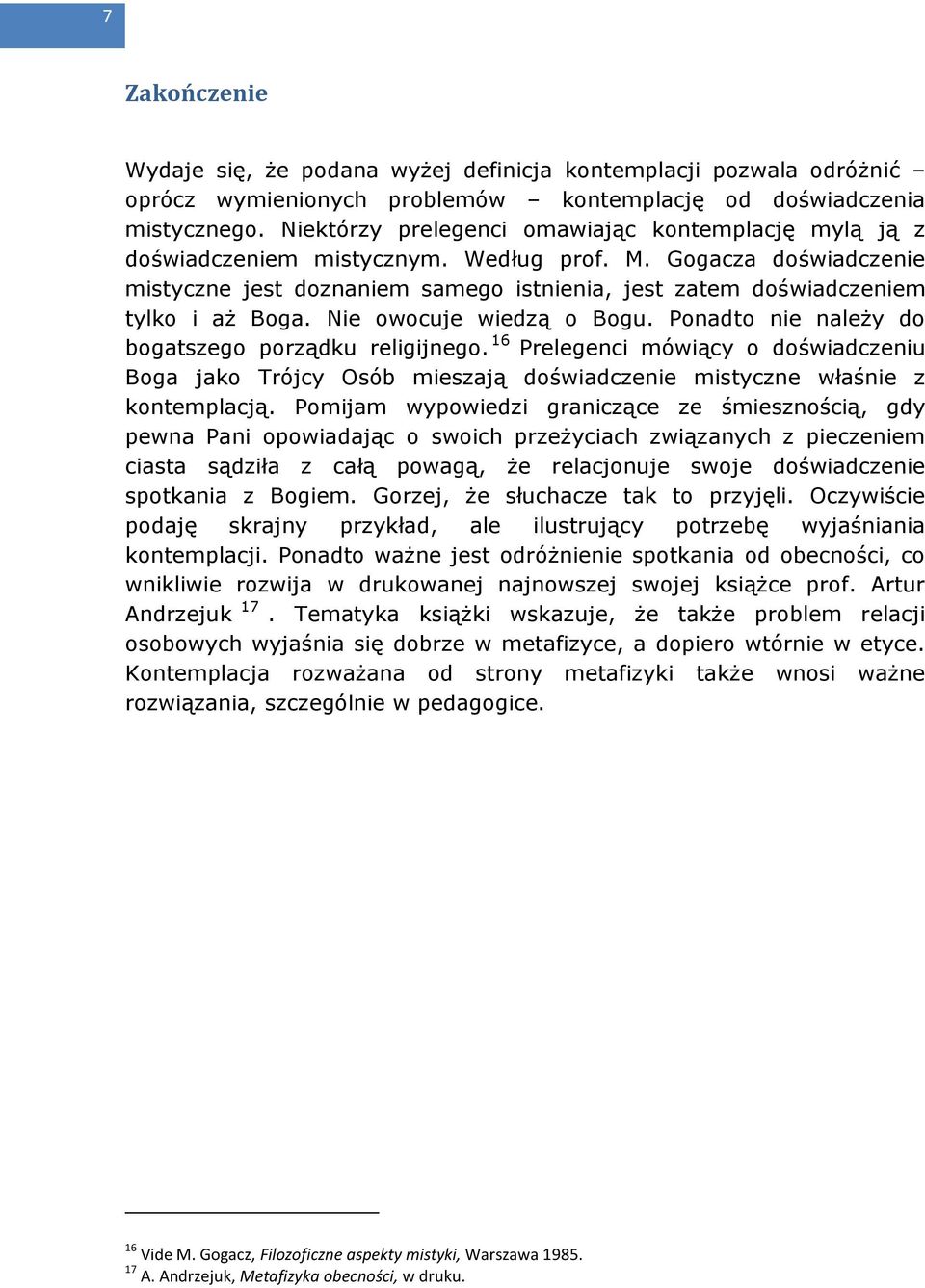 Gogacza doświadczenie mistyczne jest doznaniem samego istnienia, jest zatem doświadczeniem tylko i aż Boga. Nie owocuje wiedzą o Bogu. Ponadto nie należy do bogatszego porządku religijnego.