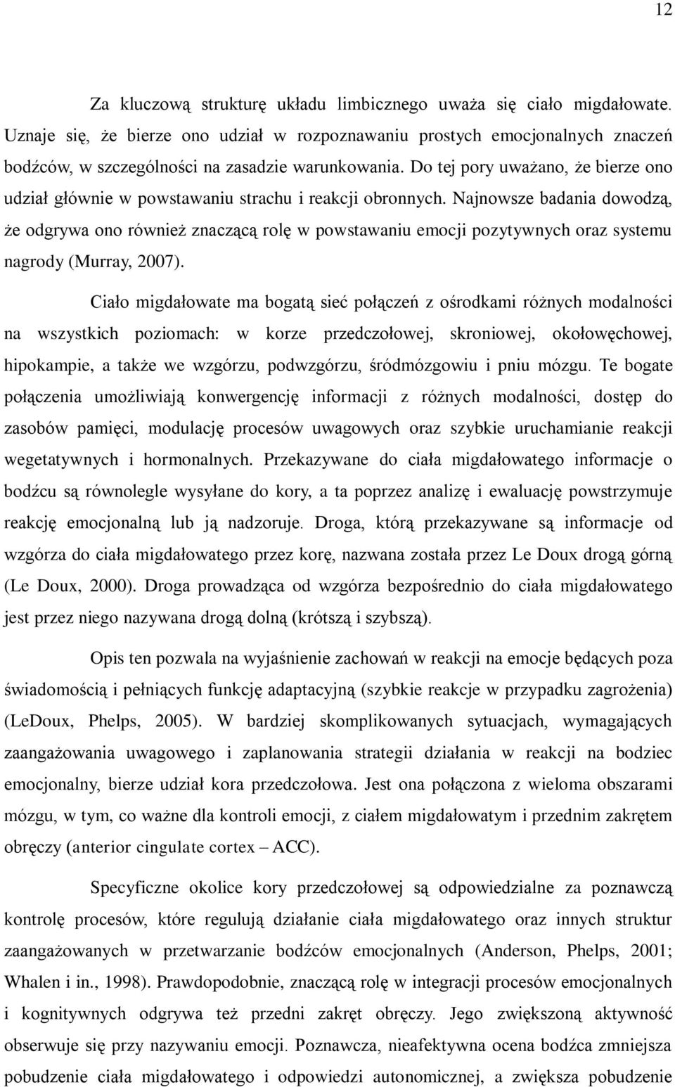 Do tej pory uważano, że bierze ono udział głównie w powstawaniu strachu i reakcji obronnych.