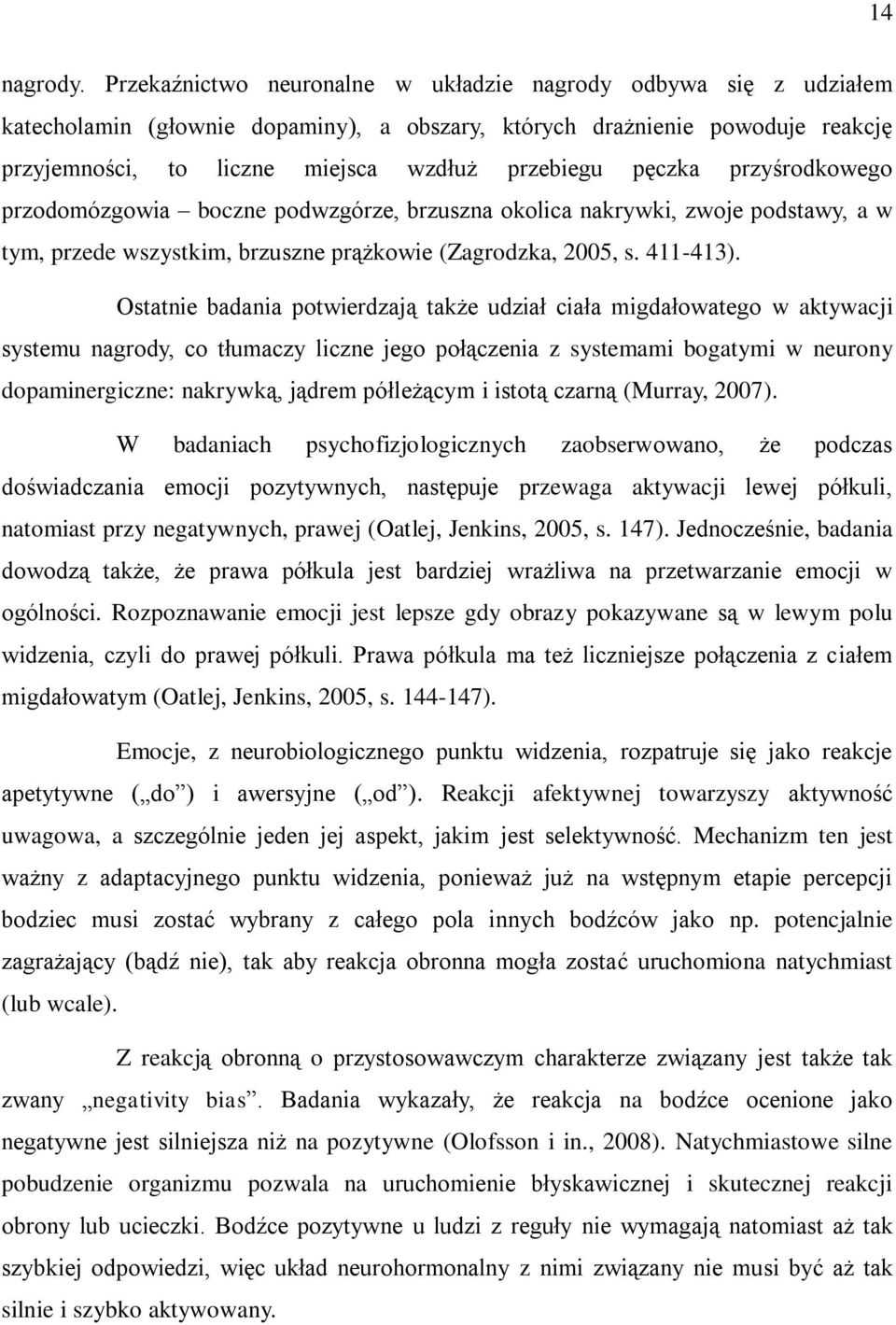 pęczka przyśrodkowego przodomózgowia boczne podwzgórze, brzuszna okolica nakrywki, zwoje podstawy, a w tym, przede wszystkim, brzuszne prążkowie (Zagrodzka, 2005, s. 411-413).