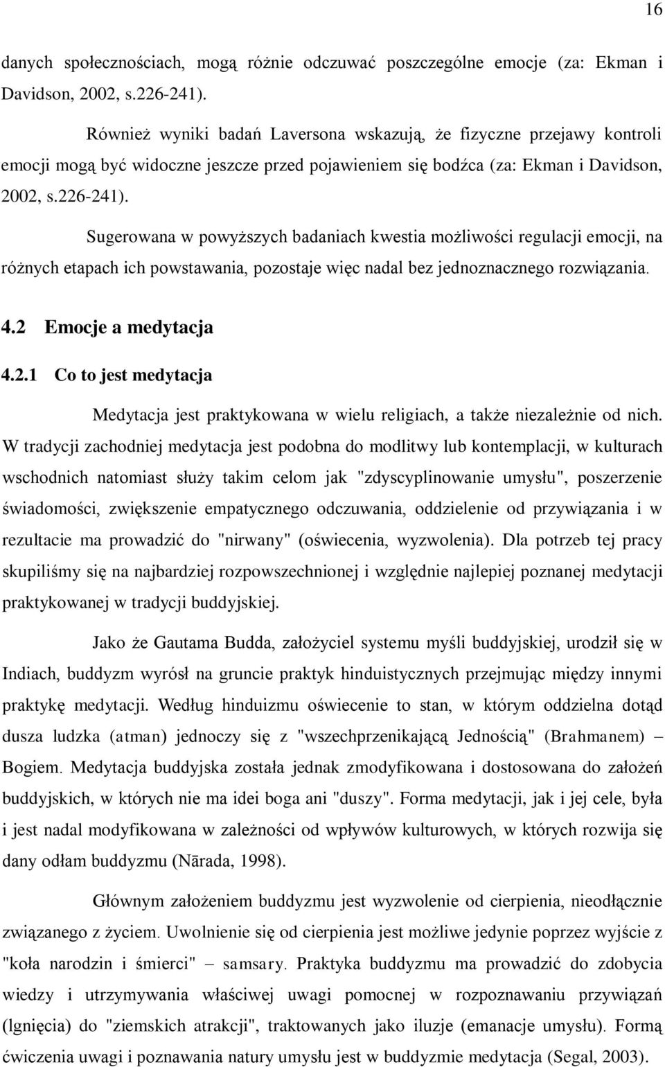 Sugerowana w powyższych badaniach kwestia możliwości regulacji emocji, na różnych etapach ich powstawania, pozostaje więc nadal bez jednoznacznego rozwiązania. 4.2 