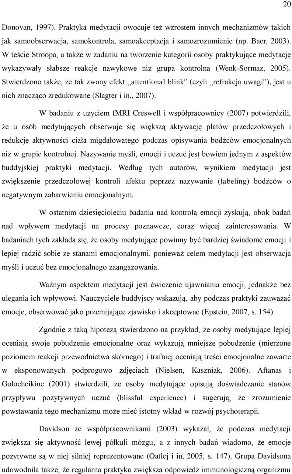 Stwierdzono także, że tak zwany efekt attentional blink (czyli refrakcja uwagi ), jest u nich znacząco zredukowane (Slagter i in., 2007).