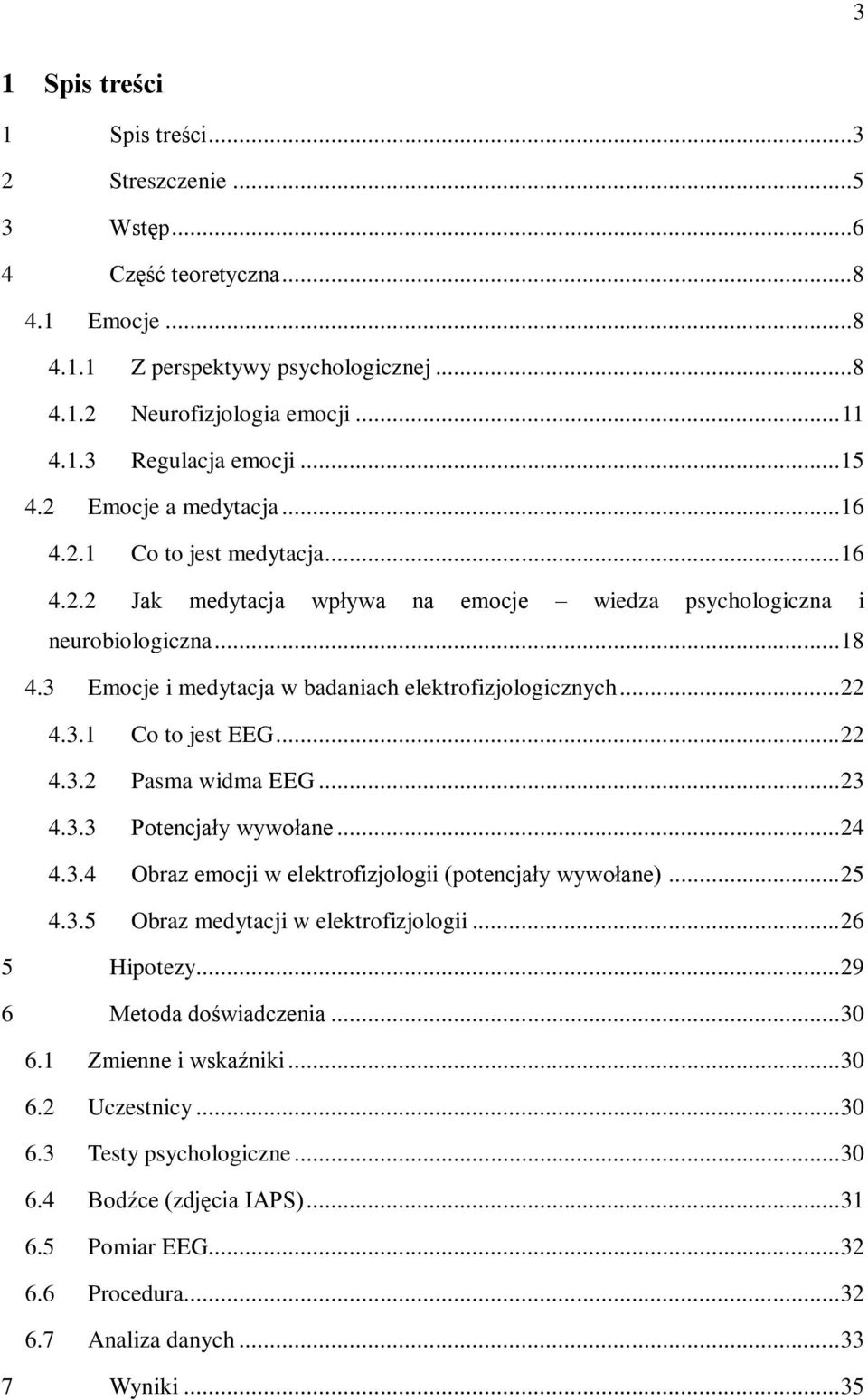 3 Emocje i medytacja w badaniach elektrofizjologicznych... 22 4.3.1 Co to jest EEG... 22 4.3.2 Pasma widma EEG... 23 4.3.3 Potencjały wywołane... 24 4.3.4 Obraz emocji w elektrofizjologii (potencjały wywołane).